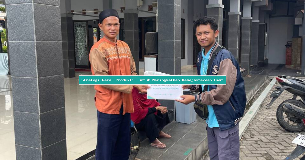 Strategi Wakaf Produktif untuk Meningkatkan Kesejahteraan Umat